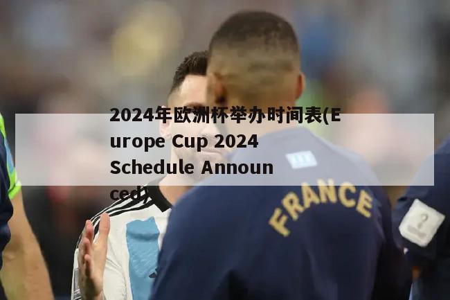 2024年欧洲杯举办时间表(Europe Cup 2024 Schedule Announced)